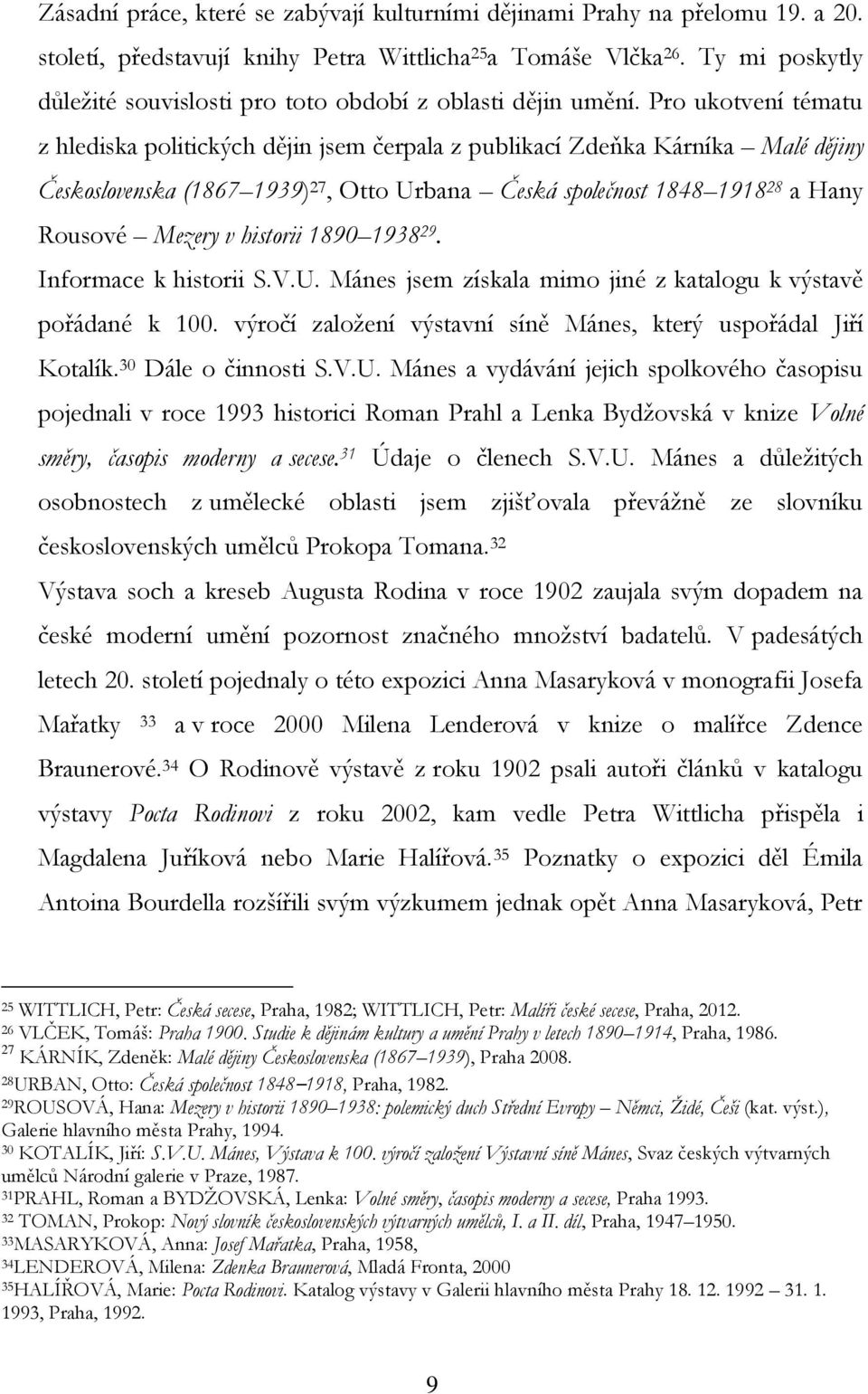 Pro ukotvení tématu z hlediska politických dějin jsem čerpala z publikací Zdeňka Kárníka Malé dějiny Československa (1867 1939) 27, Otto Urbana Česká společnost 1848 1918 28 a Hany Rousové Mezery v