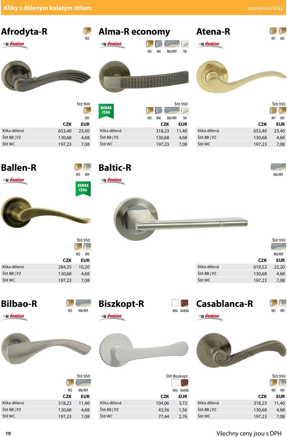 M6/ DOBRÁ CENA Štít 950 Štít 950 M3 Klika dělená 284,35 10,20 Štít BB PZ 130,68 4,68 Štít WC 197,23 7,08 M6/ Klika dělená 619,52 22,20 Štít BB PZ 130,68 4,68 Štít WC 197,23 7,08 Bilbao-R M3 M6/