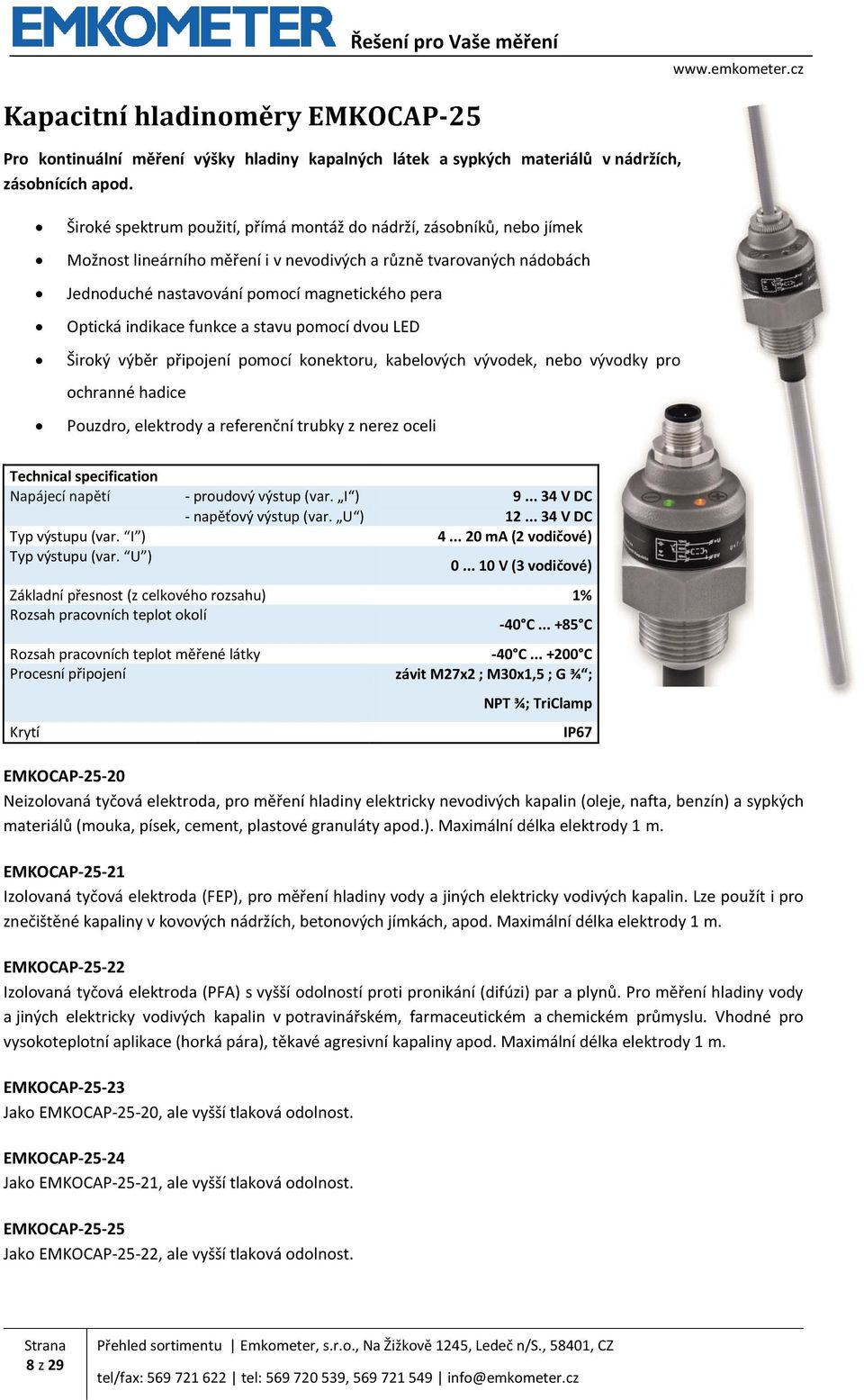 indikace funkce a stavu pomocí dvou LED Široký výběr připojení pomocí konektoru, kabelových vývodek, nebo vývodky pro ochranné hadice Pouzdro, elektrody a referenční trubky z nerez oceli Technical