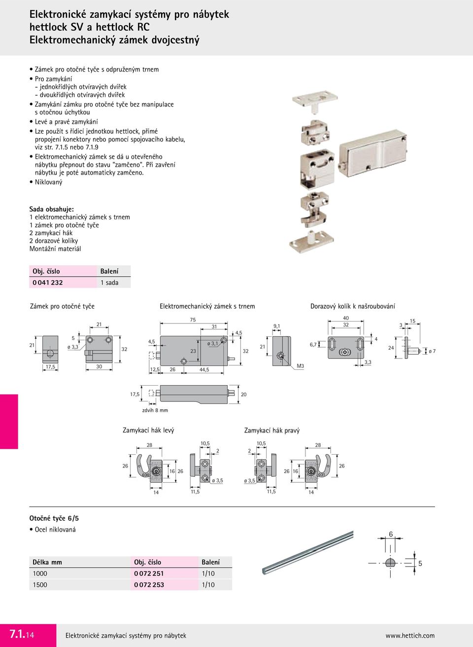 spojovacího kabelu, viz str. 7.1.5 nebo 7.1.9 Elektromechanický zámek se dá u otevřeného nábytku přepnout do stavu "zamčeno". Při zavření nábytku je poté automaticky zamčeno.