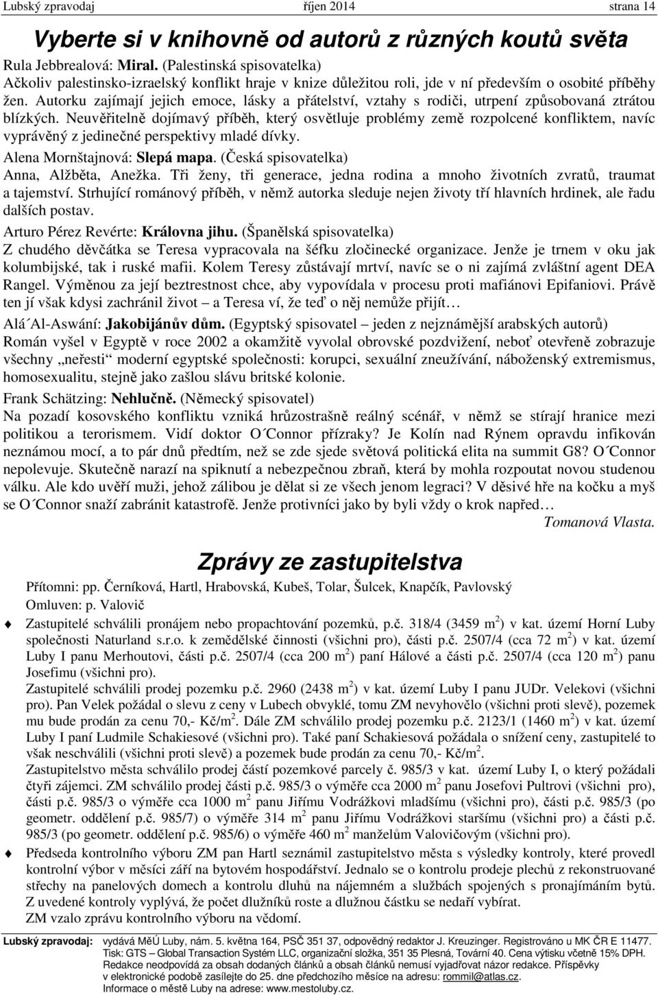 Autorku zajímají jejich emoce, lásky a přátelství, vztahy s rodiči, utrpení způsobovaná ztrátou blízkých.