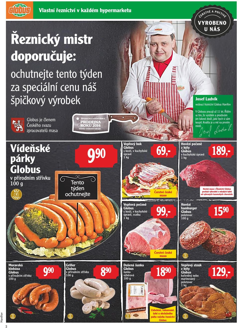 Vídeňské párky Globus v přírodním střívku 9 90 Vepřový bok Globus s kostí, v kuchyňské úpravě 1 kg 69,- Hovězí pečeně z kýty Globus v kuchyňské úpravě 1 kg 189,- Čerstvé české maso Vepřová pečeně