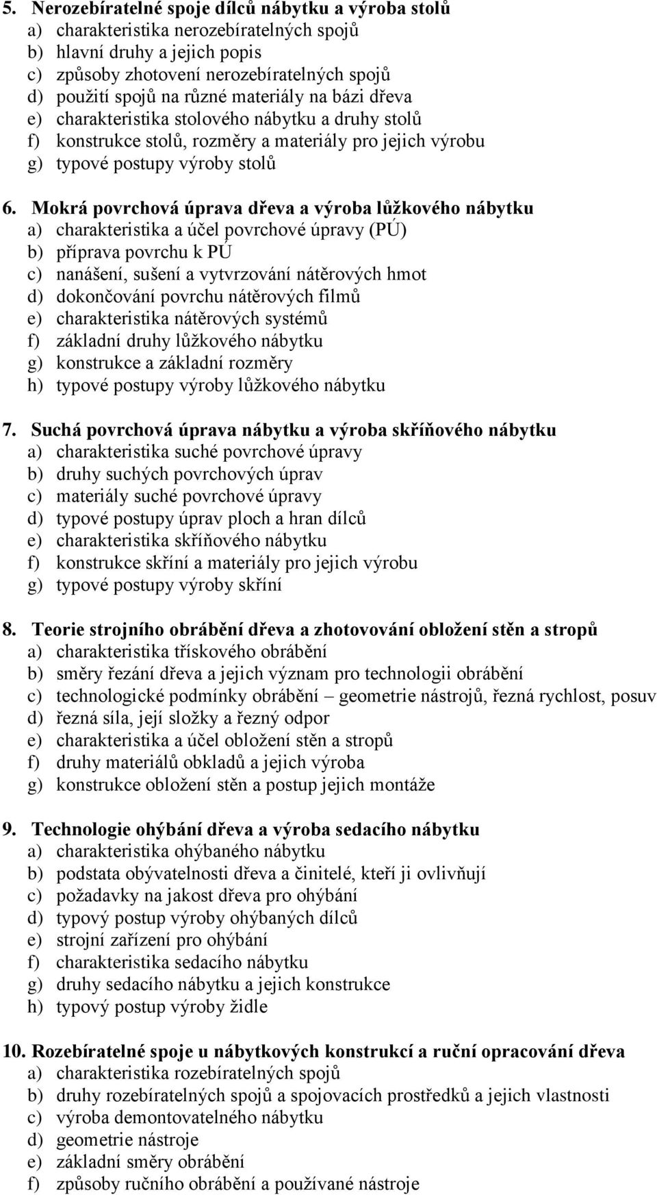 Mokrá povrchová úprava dřeva a výroba lůžkového nábytku a) charakteristika a účel povrchové úpravy (PÚ) b) příprava povrchu k PÚ c) nanášení, sušení a vytvrzování nátěrových hmot d) dokončování