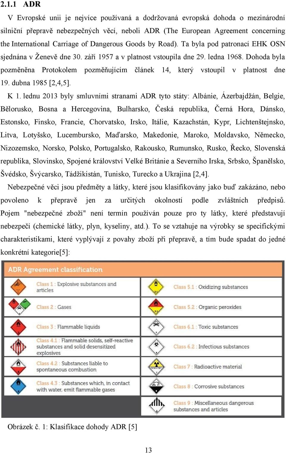 Dohoda byla pozměněna Protokolem pozměňujícím článek 14, který vstoupil v platnost dne 19. dubna 1985 [2,4,5]. K 1.