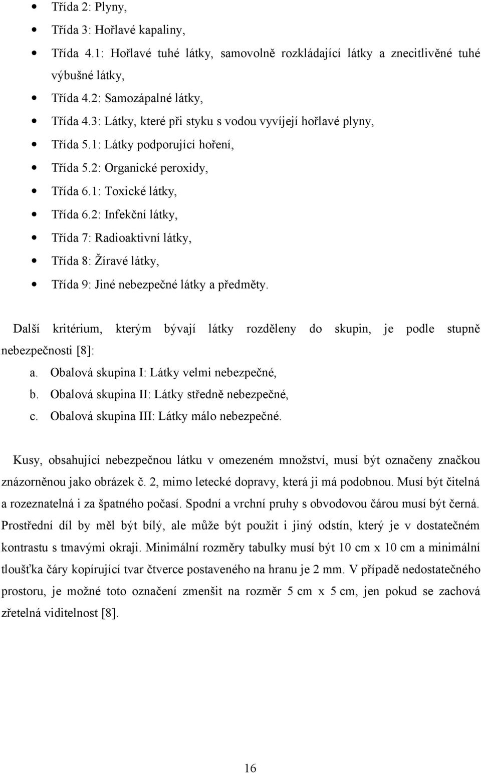 2: Infekční látky, Třída 7: Radioaktivní látky, Třída 8: Žíravé látky, Třída 9: Jiné nebezpečné látky a předměty.