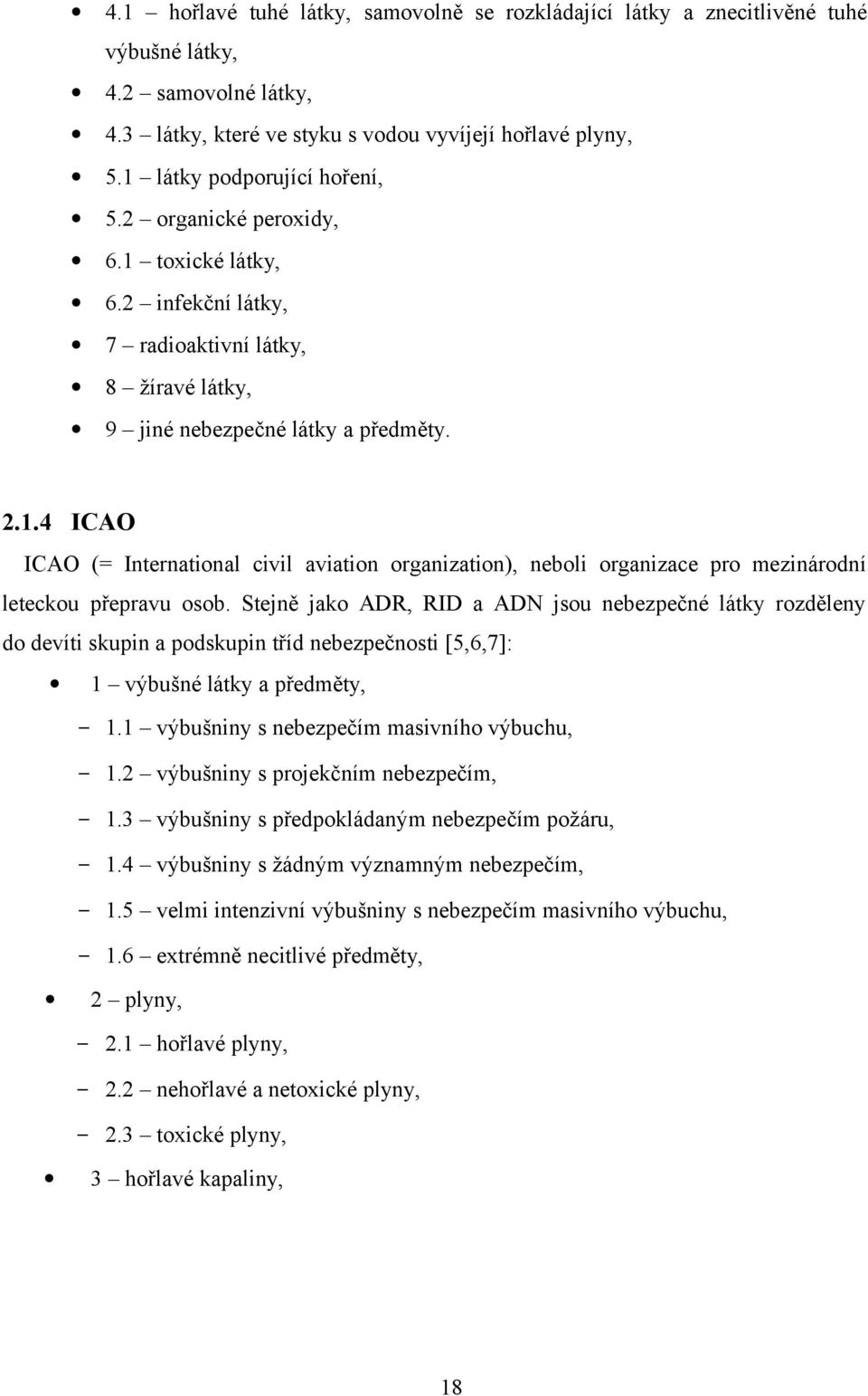 Stejně jako ADR, RID a ADN jsou nebezpečné látky rozděleny do devíti skupin a podskupin tříd nebezpečnosti [5,6,7]: 1 výbušné látky a předměty, 1.1 výbušniny s nebezpečím masivního výbuchu, 1.