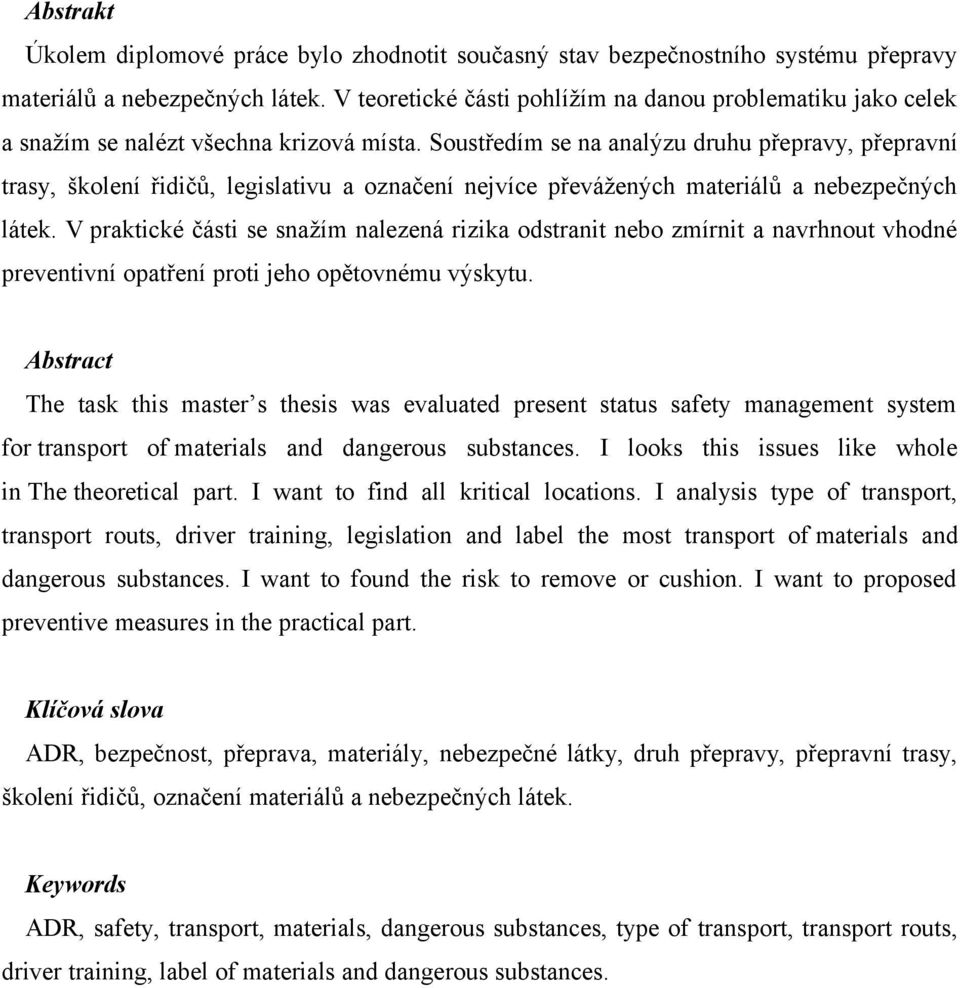 Soustředím se na analýzu druhu přepravy, přepravní trasy, školení řidičů, legislativu a označení nejvíce převážených materiálů a nebezpečných látek.