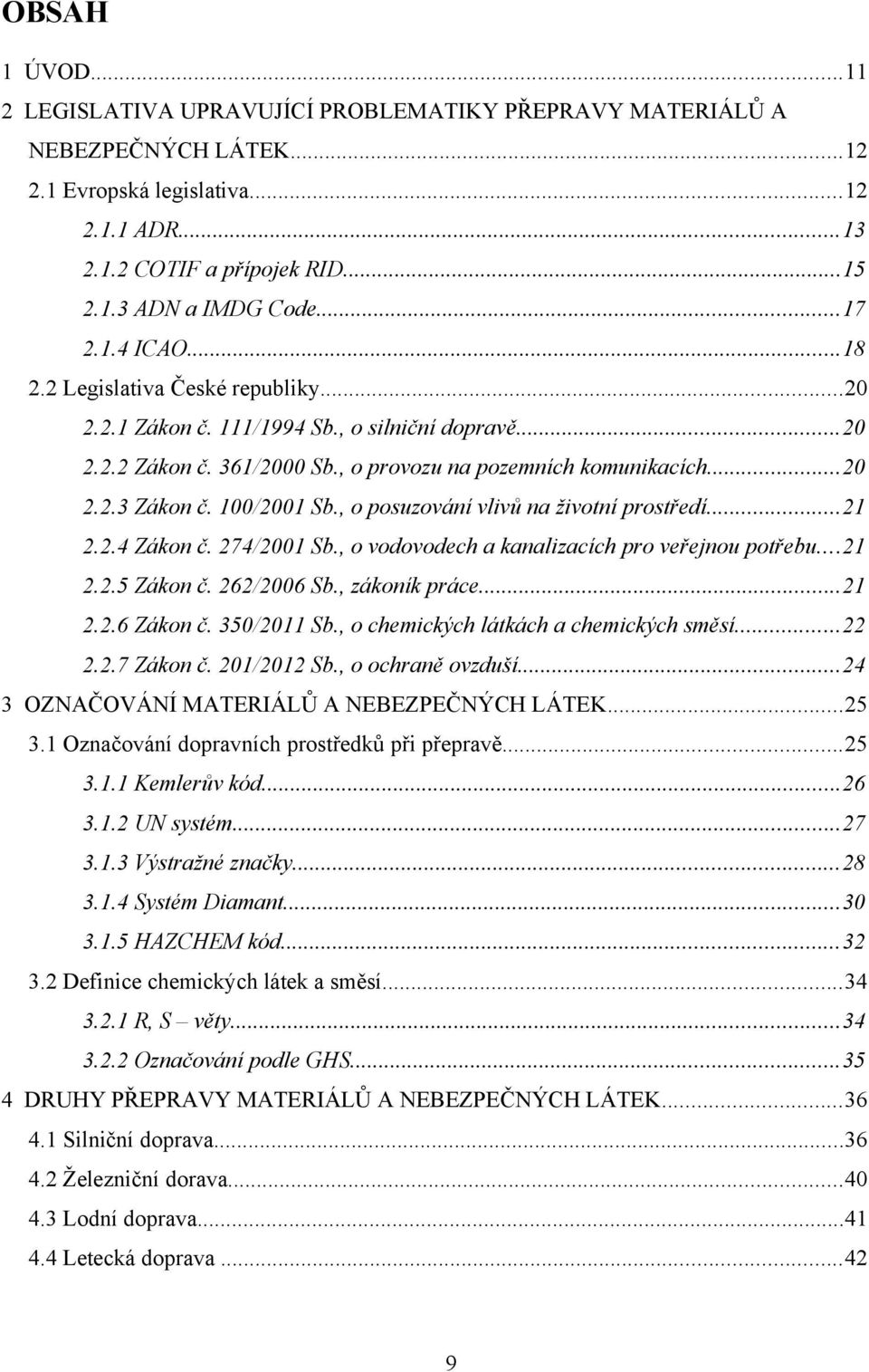 100/2001 Sb., o posuzování vlivů na životní prostředí...21 2.2.4 Zákon č. 274/2001 Sb., o vodovodech a kanalizacích pro veřejnou potřebu...21 2.2.5 Zákon č. 262/2006 Sb., zákoník práce...21 2.2.6 Zákon č.