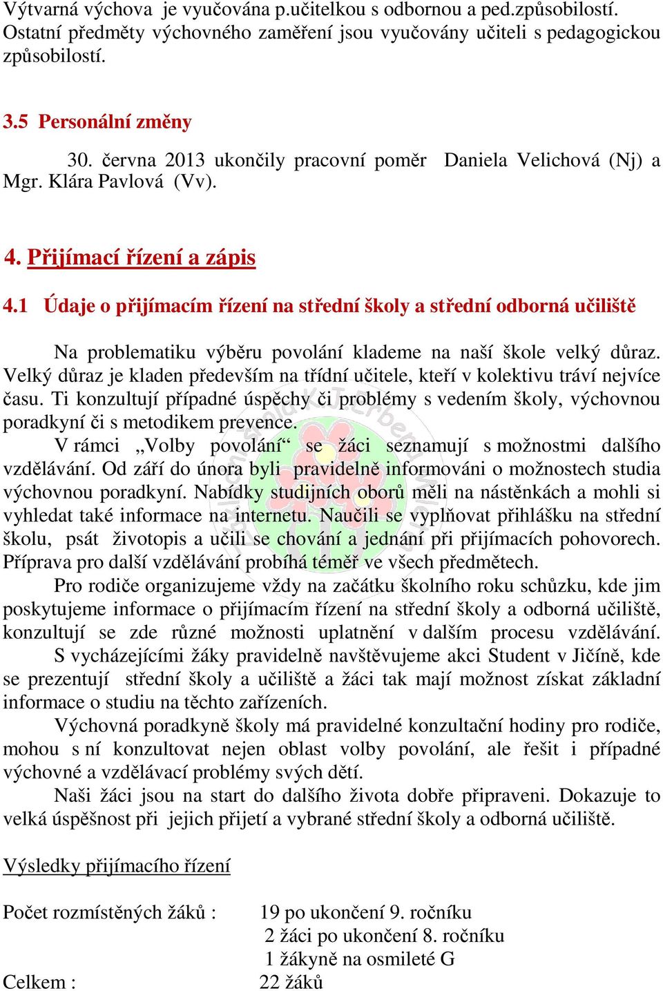 1 Údaje o přijímacím řízení na střední školy a střední odborná učiliště Na problematiku výběru povolání klademe na naší škole velký důraz.