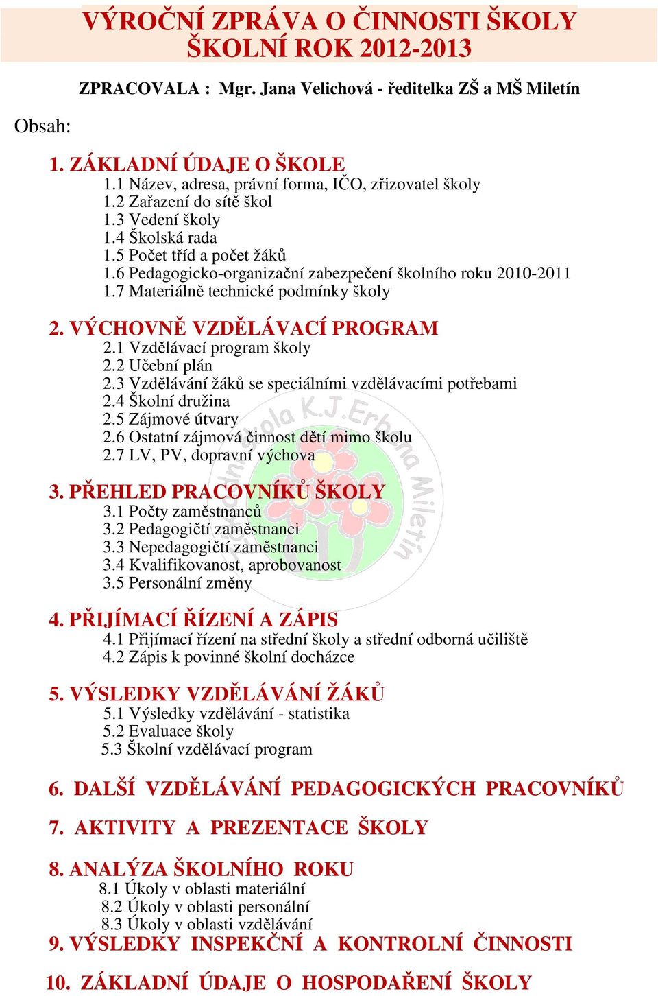 6 Pedagogicko-organizační zabezpečení školního roku 2010-2011 1.7 Materiálně technické podmínky školy 2. VÝCHOVNĚ VZDĚLÁVACÍ PROGRAM 2.1 Vzdělávací program školy 2.2 Učební plán 2.