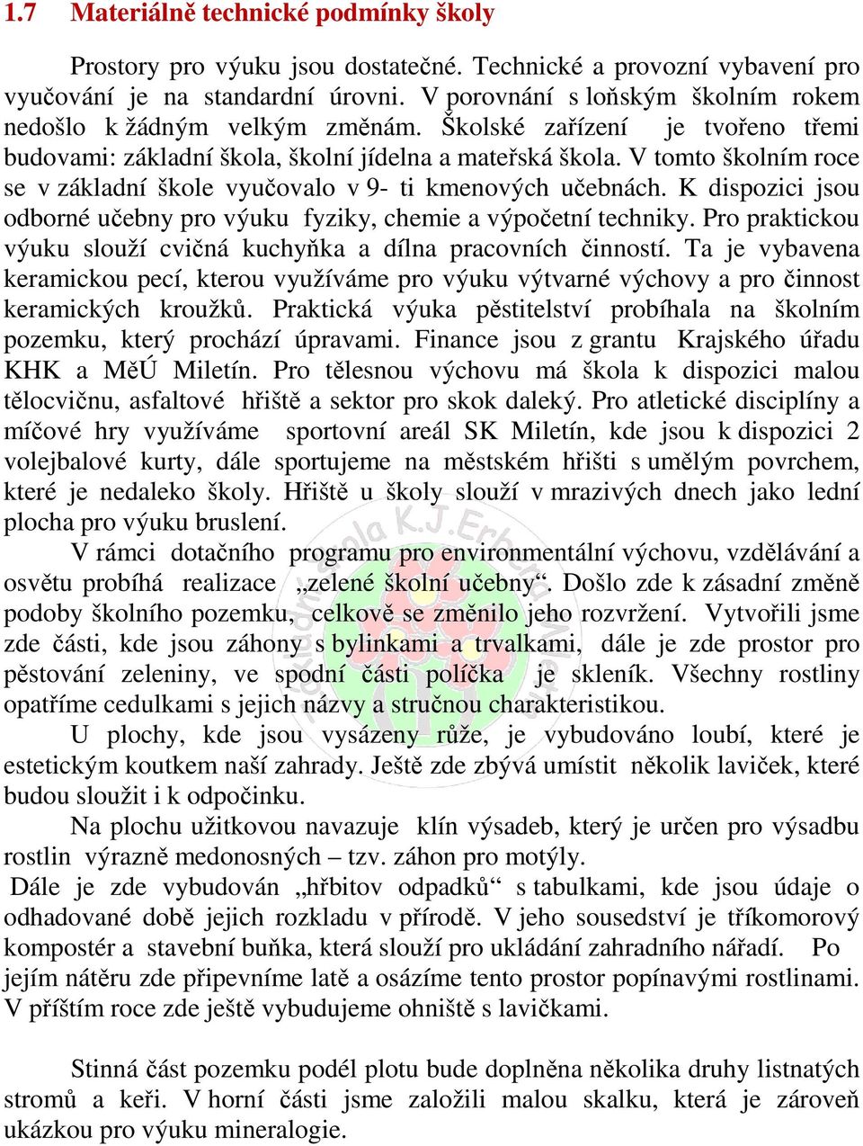 V tomto školním roce se v základní škole vyučovalo v 9- ti kmenových učebnách. K dispozici jsou odborné učebny pro výuku fyziky, chemie a výpočetní techniky.