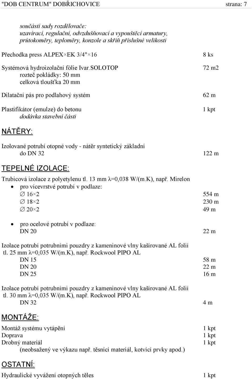 SOLOTOP rozteč pokládky: 50 mm celková tloušťka 20 mm Dilatační pás pro podlahový systém Plastifikátor (emulze) do betonu dodávka stavební části 8 ks 72 m2 62 m NÁTĚRY: Izolované potrubí otopné vody