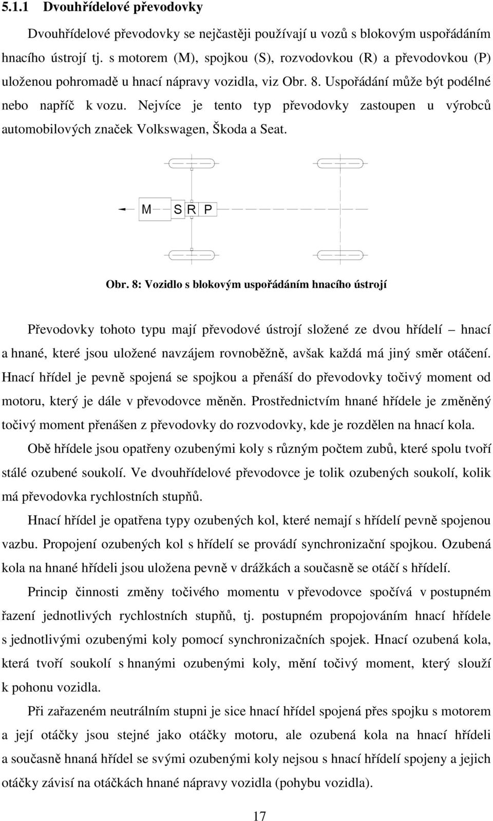 Nejvíce je tento typ převodovky zastoupen u výrobců automobilových značek Volkswagen, Škoda a Seat. S R P Obr.