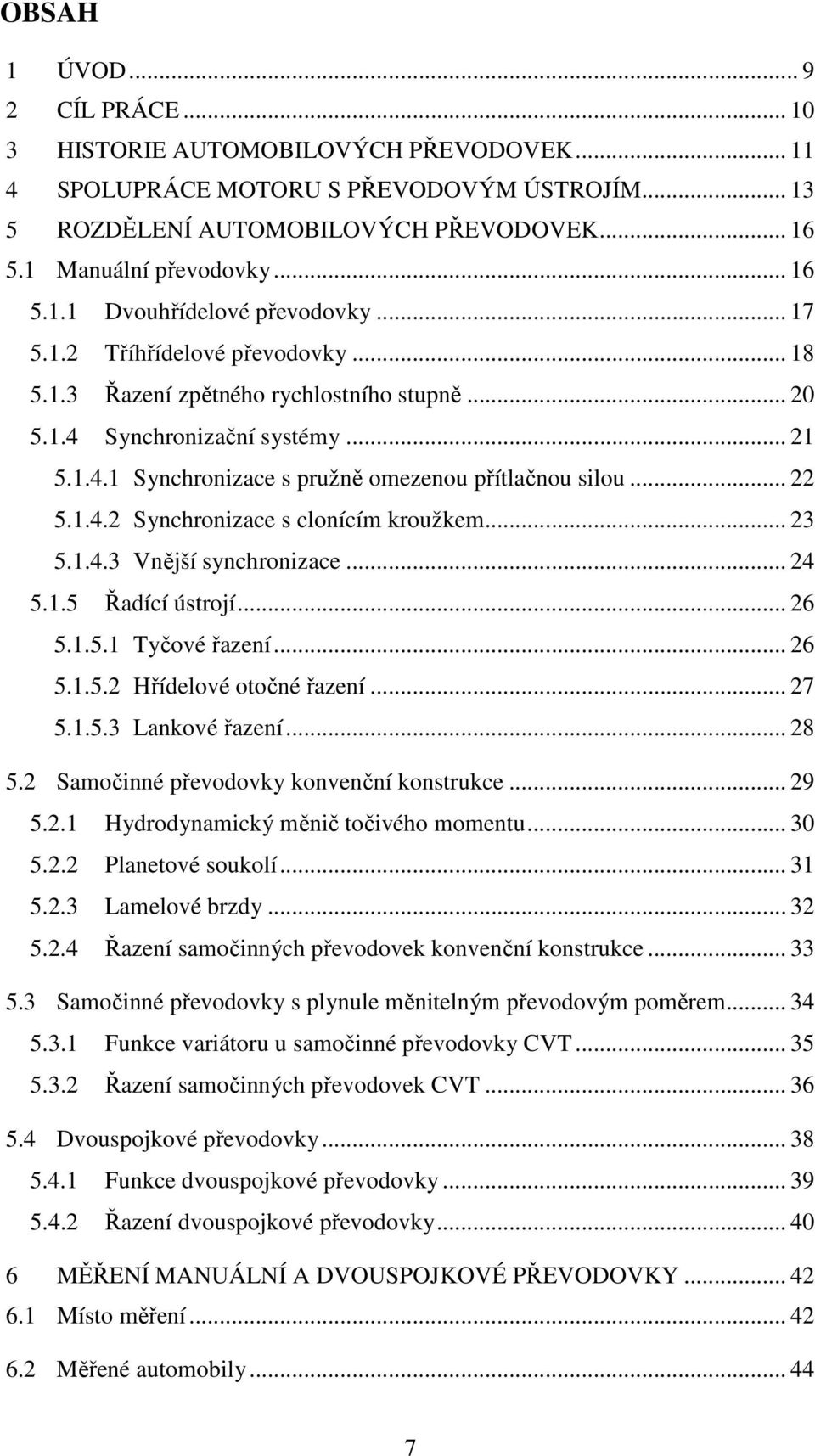 .. 23 5.1.4.3 Vnější synchronizace... 24 5.1.5 Řadící ústrojí... 26 5.1.5.1 Tyčové řazení... 26 5.1.5.2 Hřídelové otočné řazení... 27 5.1.5.3 Lankové řazení... 28 5.