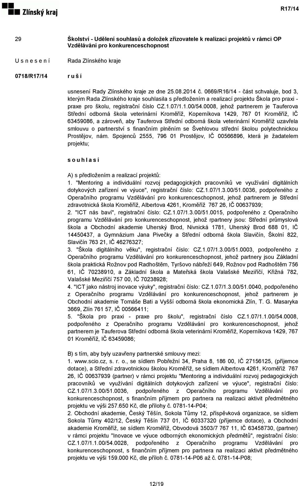 0008, jehož partnerem je Tauferova Střední odborná škola veterinární Kroměříž, Koperníkova 1429, 767 01 Kroměříž, IČ 63459086, a zároveň, aby Tauferova Střední odborná škola veterinární Kroměříž