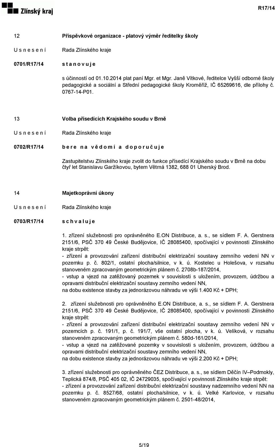 13 Volba přísedících Krajského soudu v Brně 0702/R17/14 Zastupitelstvu Zlínského kraje zvolit do funkce přísedící Krajského soudu v Brně na dobu čtyř let Stanislavu Garžíkovou, bytem Větrná 1382, 688