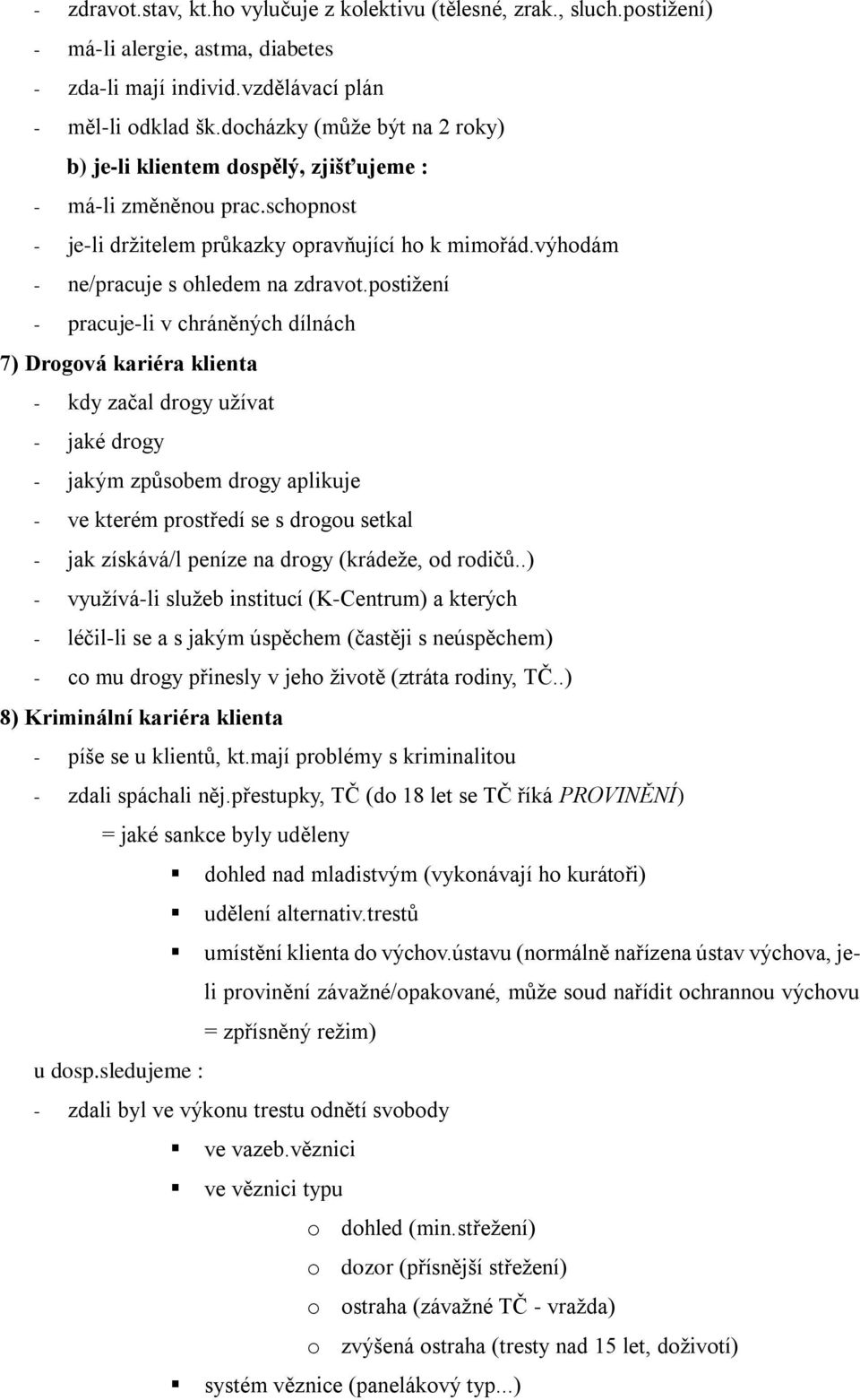 postižení - pracuje-li v chráněných dílnách 7) Drogová kariéra klienta - kdy začal drogy užívat - jaké drogy - jakým způsobem drogy aplikuje - ve kterém prostředí se s drogou setkal - jak získává/l