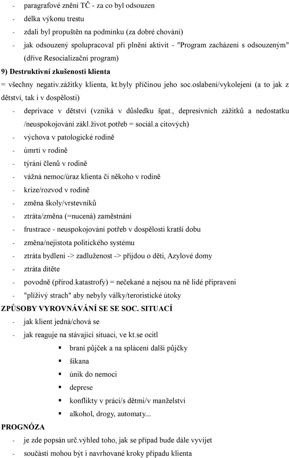 oslabení/vykolejení (a to jak z dětství, tak i v dospělosti) - deprivace v dětství (vzniká v důsledku špat., depresivních zážitků a nedostatku /neuspokojování zákl.život.potřeb = sociál.