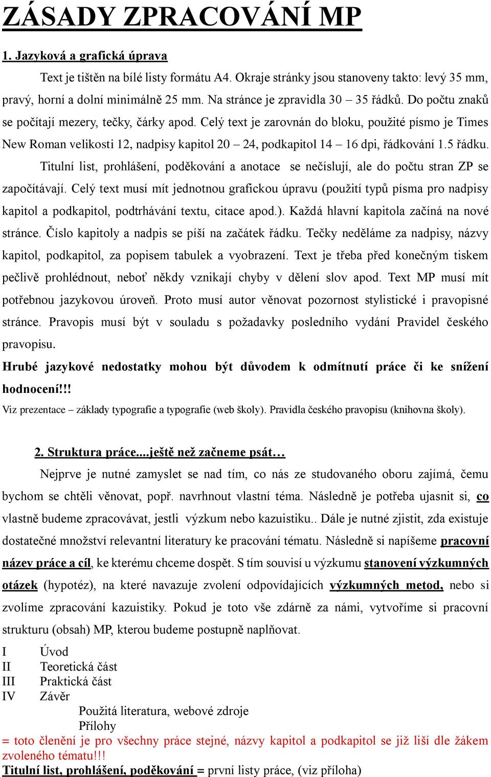 Celý text je zarovnán do bloku, použité písmo je Times New Roman velikosti 12, nadpisy kapitol 20 24, podkapitol 14 16 dpi, řádkování 1.5 řádku.