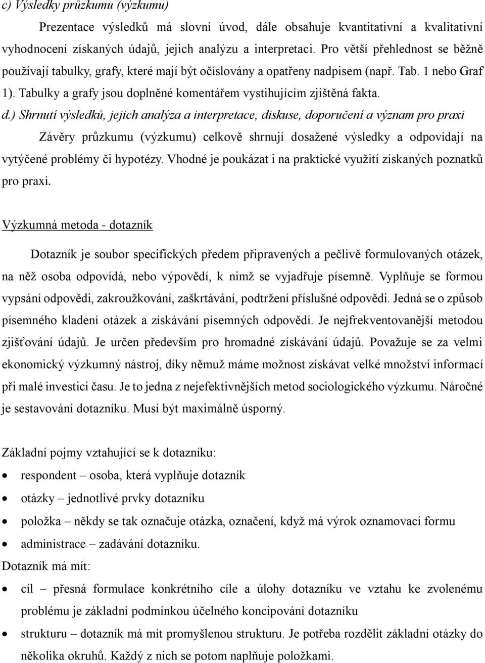 d.) Shrnutí výsledků, jejich analýza a interpretace, diskuse, doporučení a význam pro praxi Závěry průzkumu (výzkumu) celkově shrnují dosažené výsledky a odpovídají na vytýčené problémy či hypotézy.