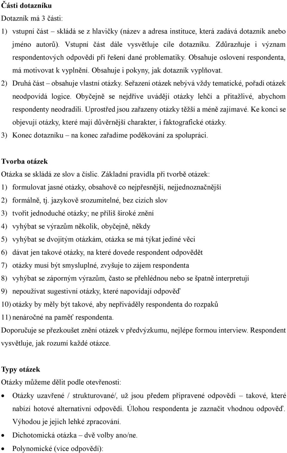 2) Druhá část obsahuje vlastní otázky. Seřazení otázek nebývá vždy tematické, pořadí otázek neodpovídá logice. Obyčejně se nejdříve uvádějí otázky lehčí a přitažlivé, abychom respondenty neodradili.