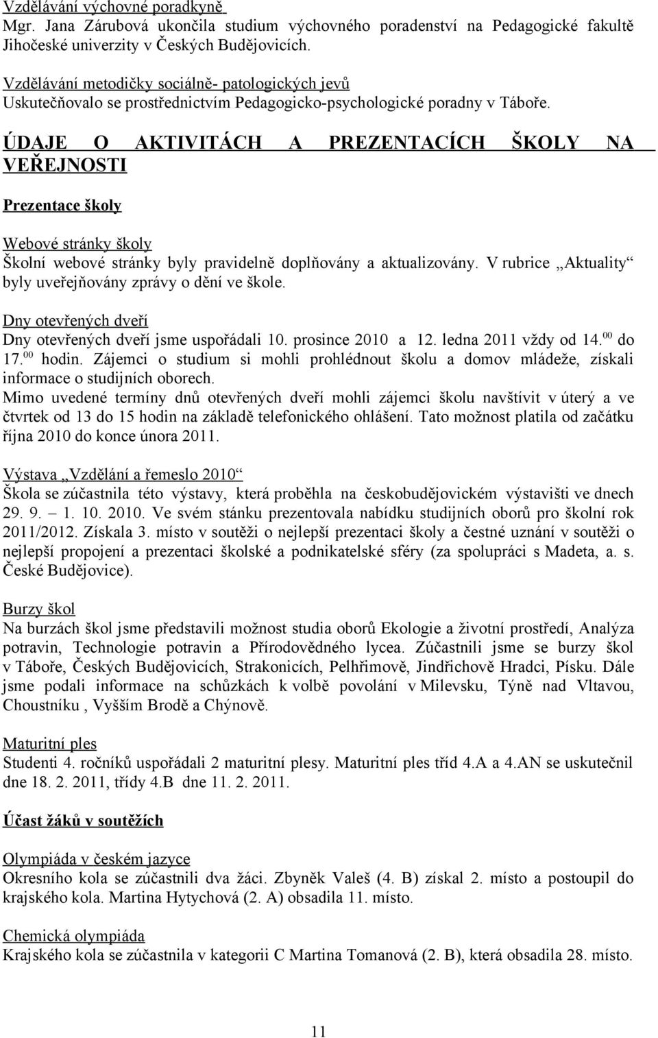 ÚDAJE O AKTIVITÁCH A PREZENTACÍCH ŠKOLY NA VEŘEJNOSTI Prezentace školy Webové stránky školy Školní webové stránky byly pravidelně doplňovány a aktualizovány.