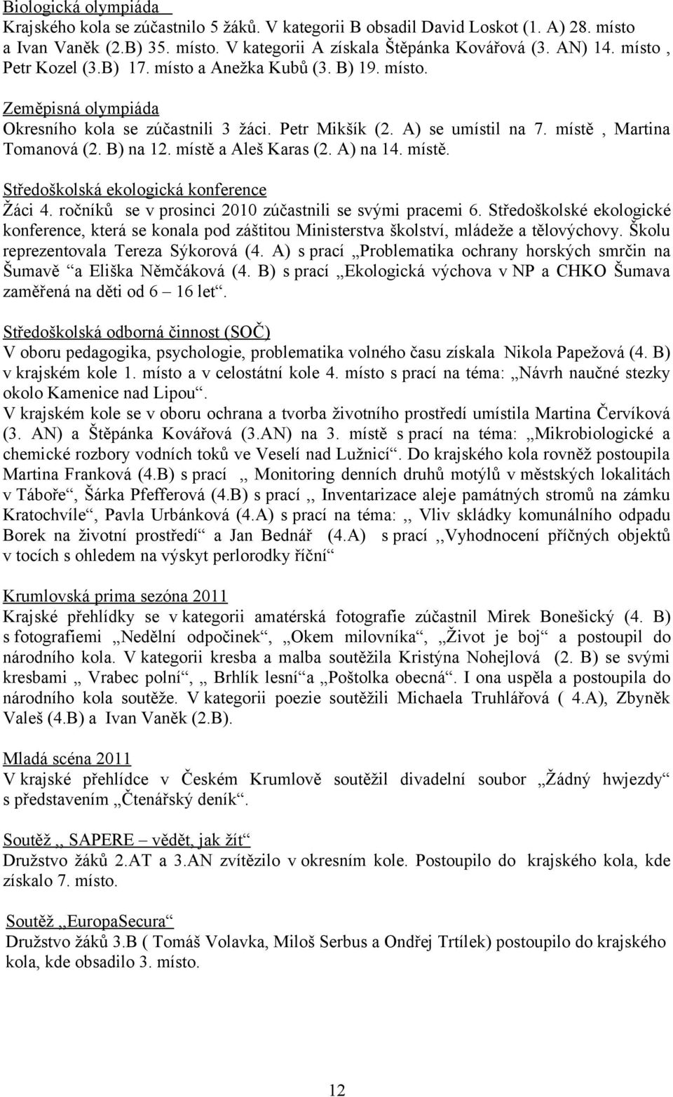 místě a Aleš Karas (2. A) na 4. místě. Středoškolská ekologická konference Žáci 4. ročníků se v prosinci 200 zúčastnili se svými pracemi 6.