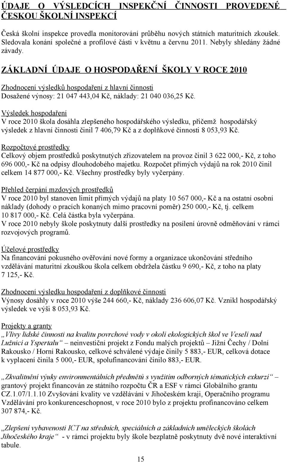 ZÁKLADNÍ ÚDAJE O HOSPODAŘENÍ ŠKOLY V ROCE 200 Zhodnocení výsledků hospodaření z hlavní činnosti Dosažené výnosy: 2 047 443,04 Kč, náklady: 2 040 036,25 Kč.