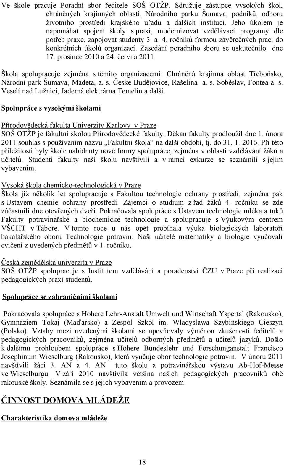 Jeho úkolem je napomáhat spojení školy s praxí, modernizovat vzdělávací programy dle potřeb praxe, zapojovat studenty 3. a 4. ročníků formou závěrečných prací do konkrétních úkolů organizací.