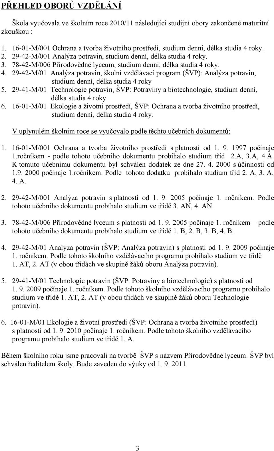 78-42-M/006 Přírodovědné lyceum, studium denní, délka studia 4 roky. 4. 29-42-M/0 Analýza potravin, školní vzdělávací program (ŠVP): Analýza potravin, studium denní, délka studia 4 roky 5.