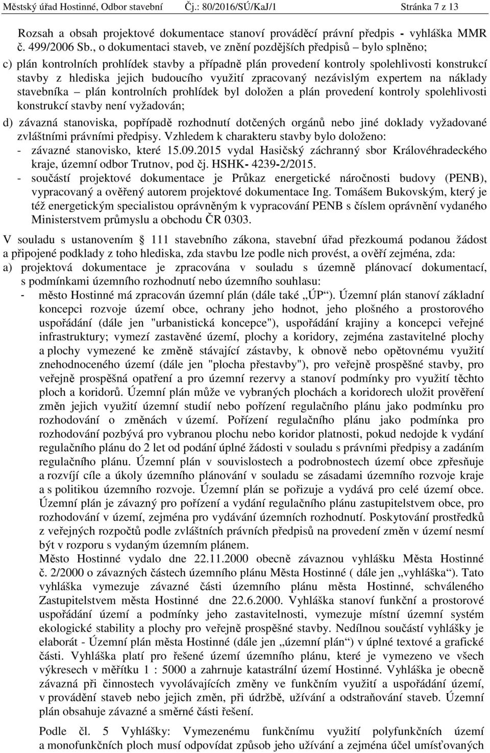 využití zpracovaný nezávislým expertem na náklady stavebníka plán kontrolních prohlídek byl doložen a plán provedení kontroly spolehlivosti konstrukcí stavby není vyžadován; d) závazná stanoviska,