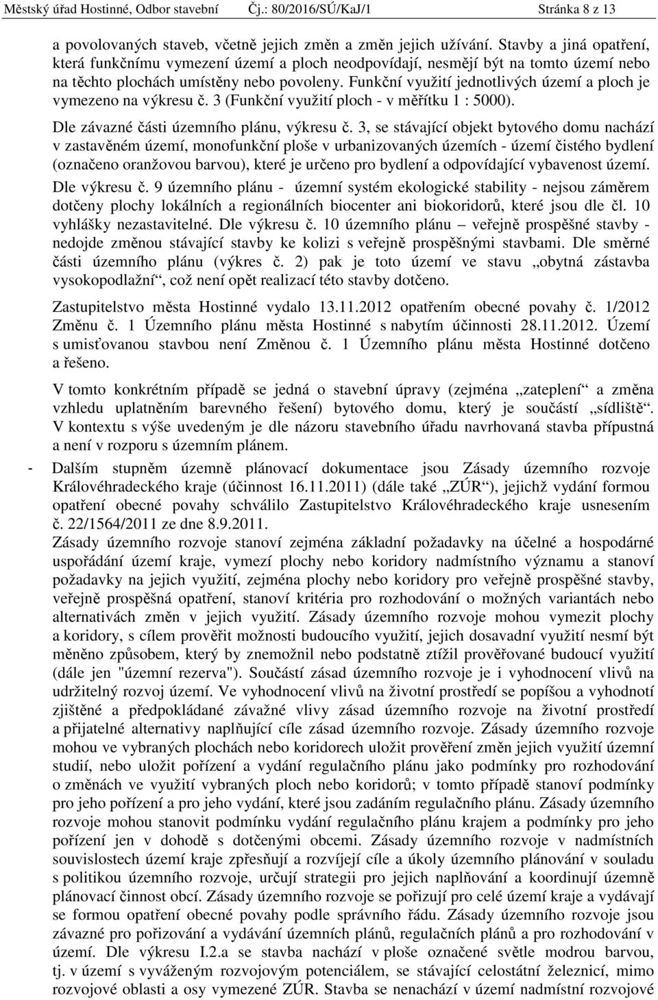 Funkční využití jednotlivých území a ploch je vymezeno na výkresu č. 3 (Funkční využití ploch - v měřítku 1 : 5000). Dle závazné části územního plánu, výkresu č.