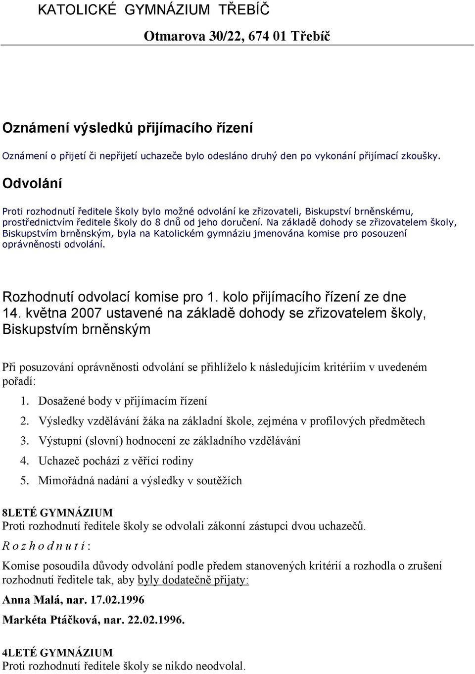 Na základě dohody se zřizovatelem školy, Biskupstvím brněnským, byla na Katolickém gymnáziu jmenována komise pro posouzení oprávněnosti odvolání. Rozhodnutí odvolací komise pro 1.