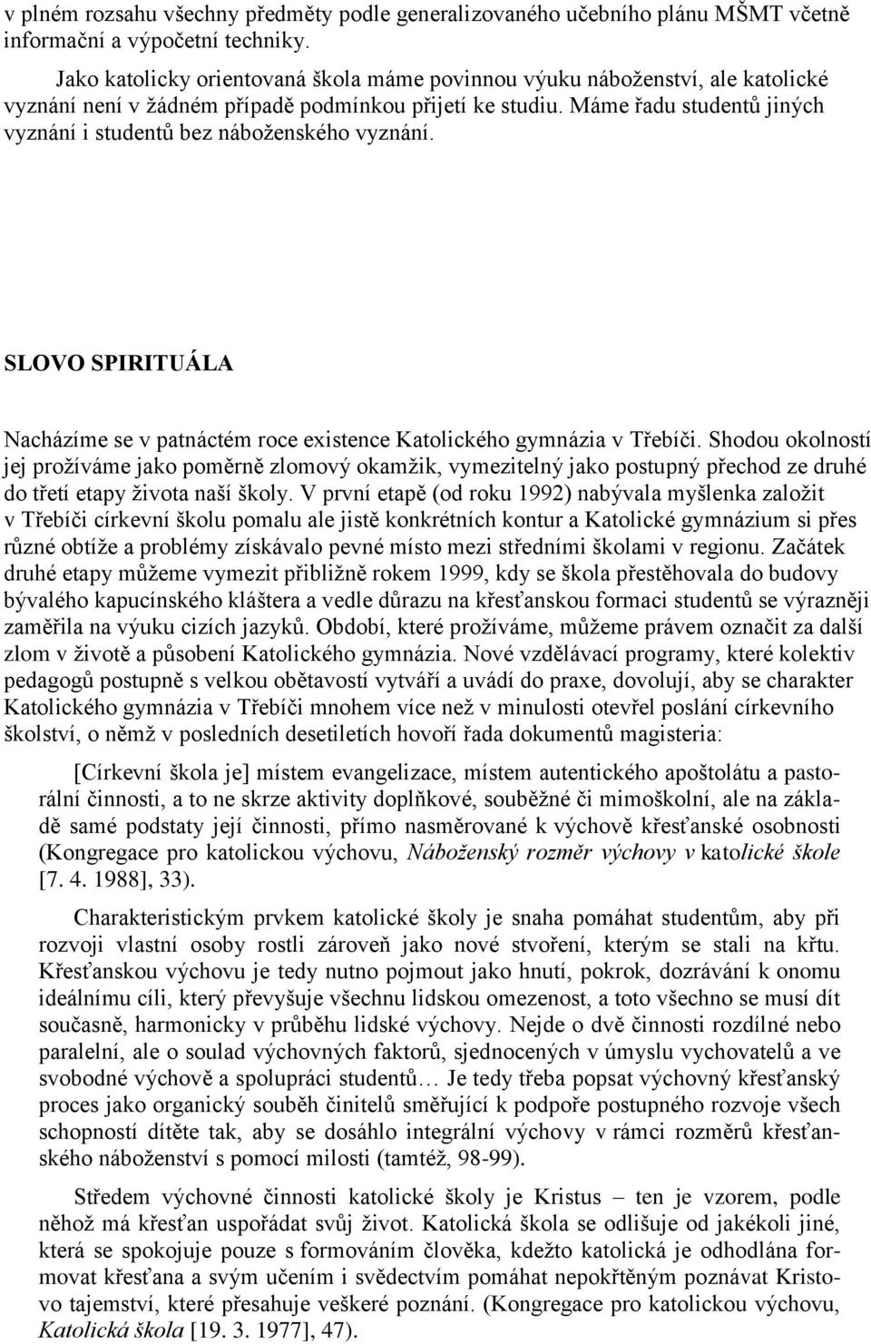 Máme řadu studentů jiných vyznání i studentů bez náboženského vyznání. SLOVO SPIRITUÁLA Nacházíme se v patnáctém roce existence Katolického gymnázia v Třebíči.