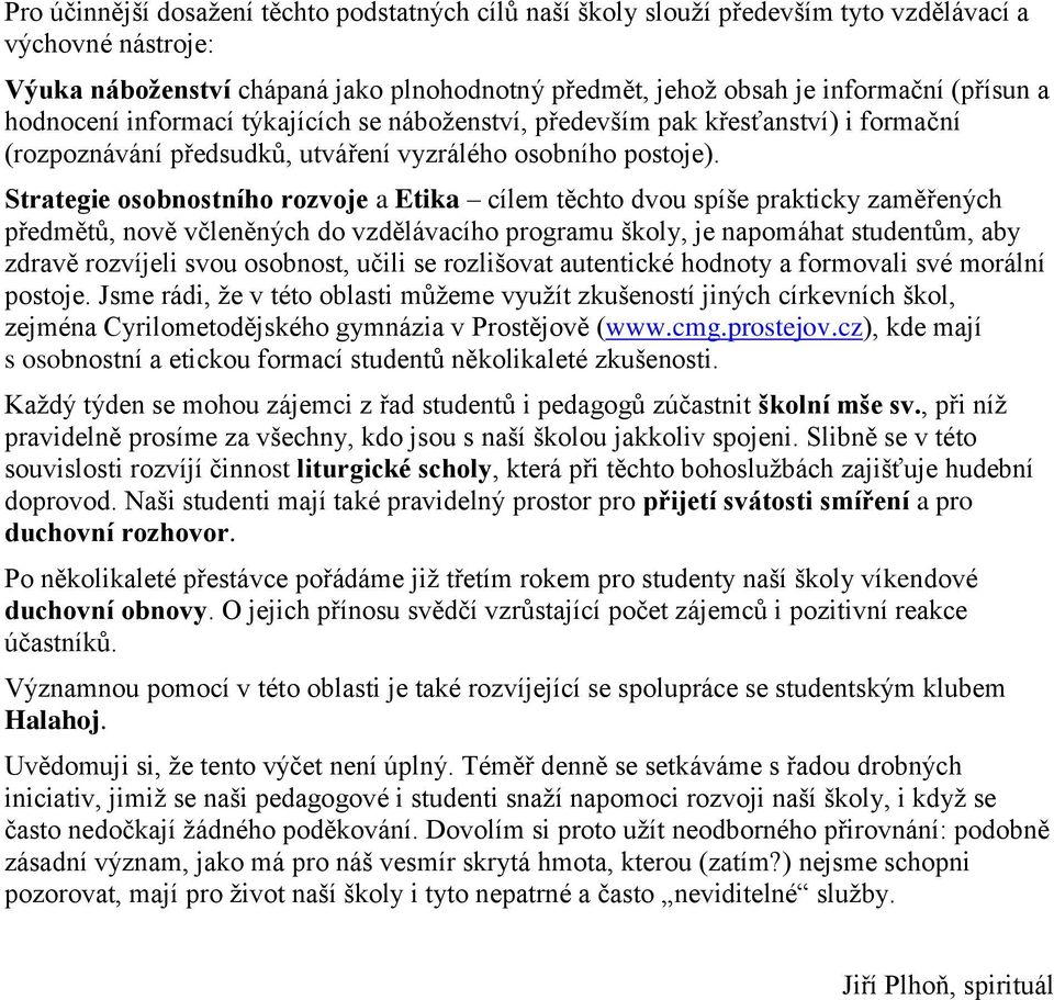 Strategie osobnostního rozvoje a Etika cílem těchto dvou spíše prakticky zaměřených předmětů, nově včleněných do vzdělávacího programu školy, je napomáhat studentům, aby zdravě rozvíjeli svou