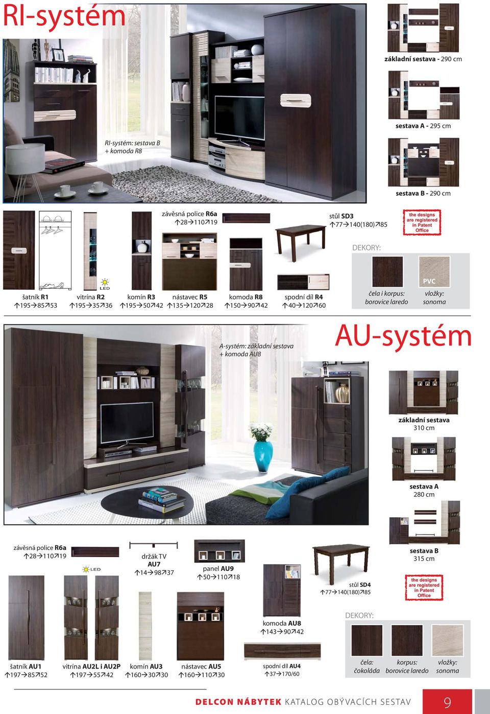 280 cm závěsná police R6a 28 110 19 držák TV AU7 14 98 37 panel AU9 50 110 18 stůl SD4 sestava B 315 cm komoda AU8 143 90 42 šatník AU1 197 85 52