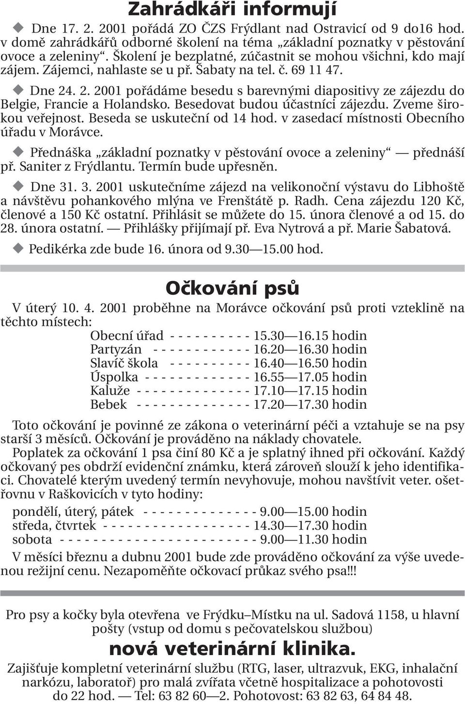 . 2. 2001 pořádáme besedu s barevnými diapositivy ze zájezdu do Belgie, Francie a Holandsko. Besedovat budou účastníci zájezdu. Zveme širokou veřejnost. Beseda se uskuteční od 14 hod.