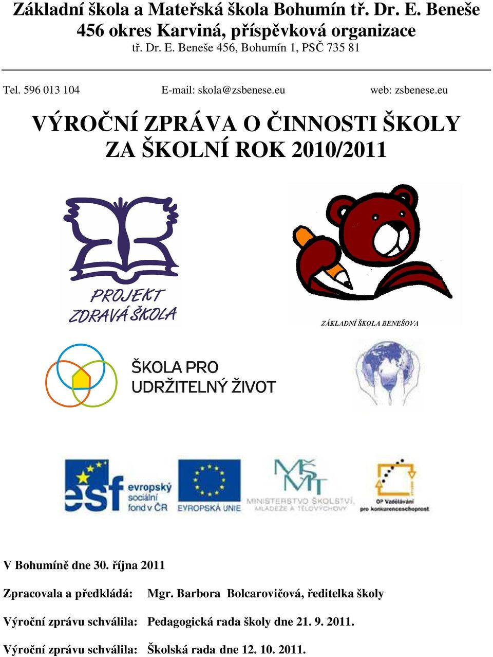 eu VÝROČNÍ ZPRÁVA O ČINNOSTI ŠKOLY ZA ŠKOLNÍ ROK 2010/2011 V Bohumíně dne 30. října 2011 Zpracovala a předkládá: Mgr.