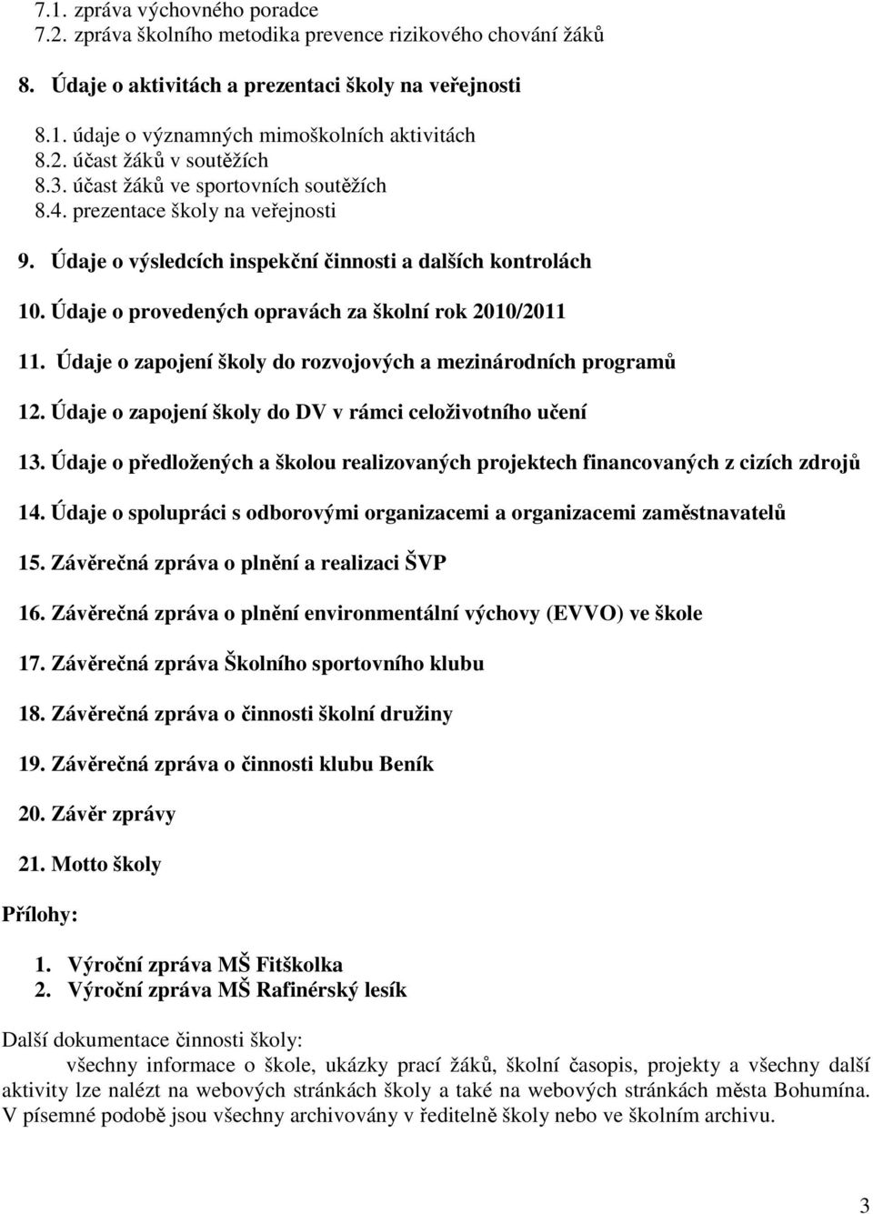 Údaje o provedených opravách za školní rok 2010/2011 11. Údaje o zapojení školy do rozvojových a mezinárodních programů 12. Údaje o zapojení školy do DV v rámci celoživotního učení 13.