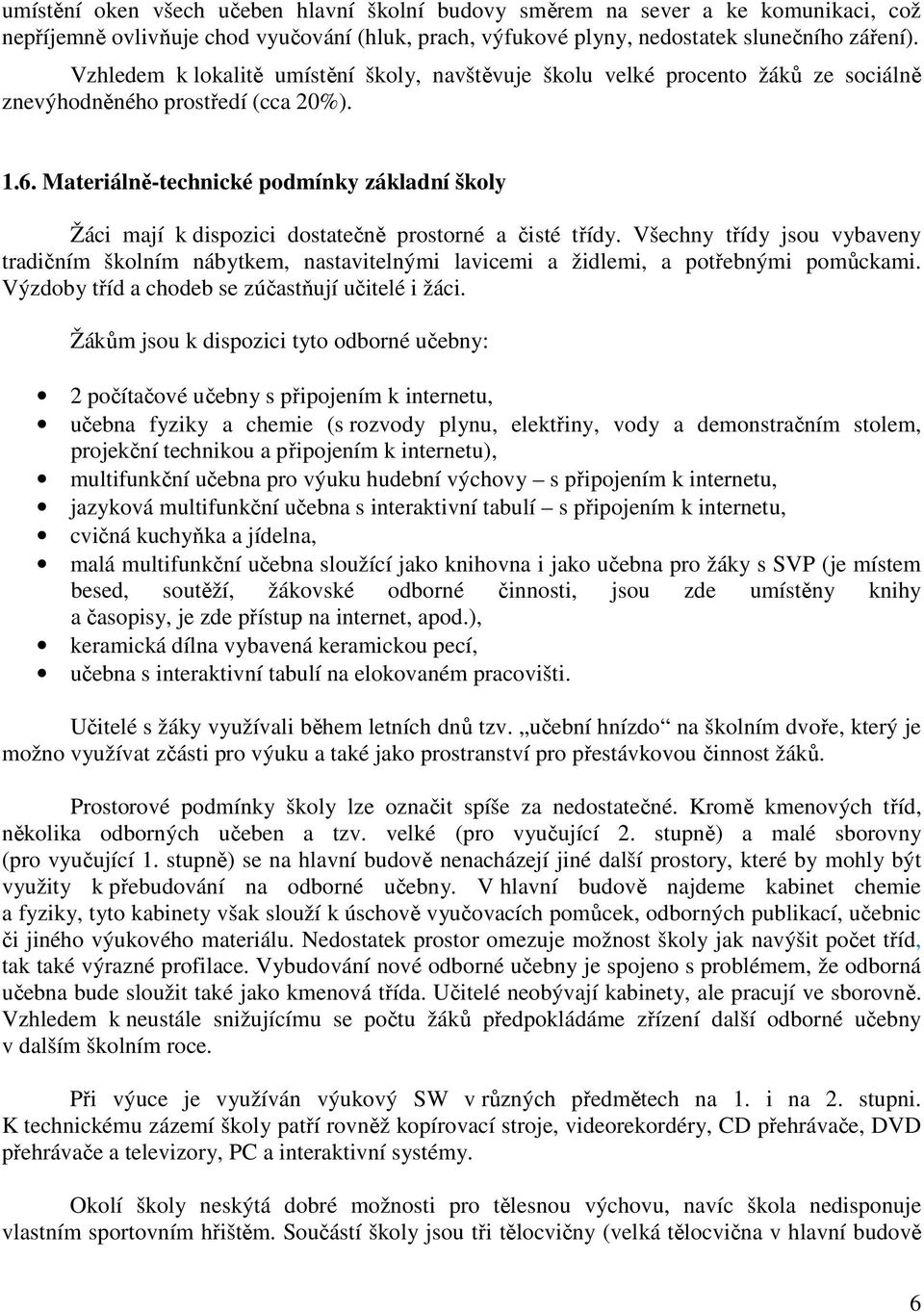 Materiálně-technické podmínky základní školy Žáci mají k dispozici dostatečně prostorné a čisté třídy.