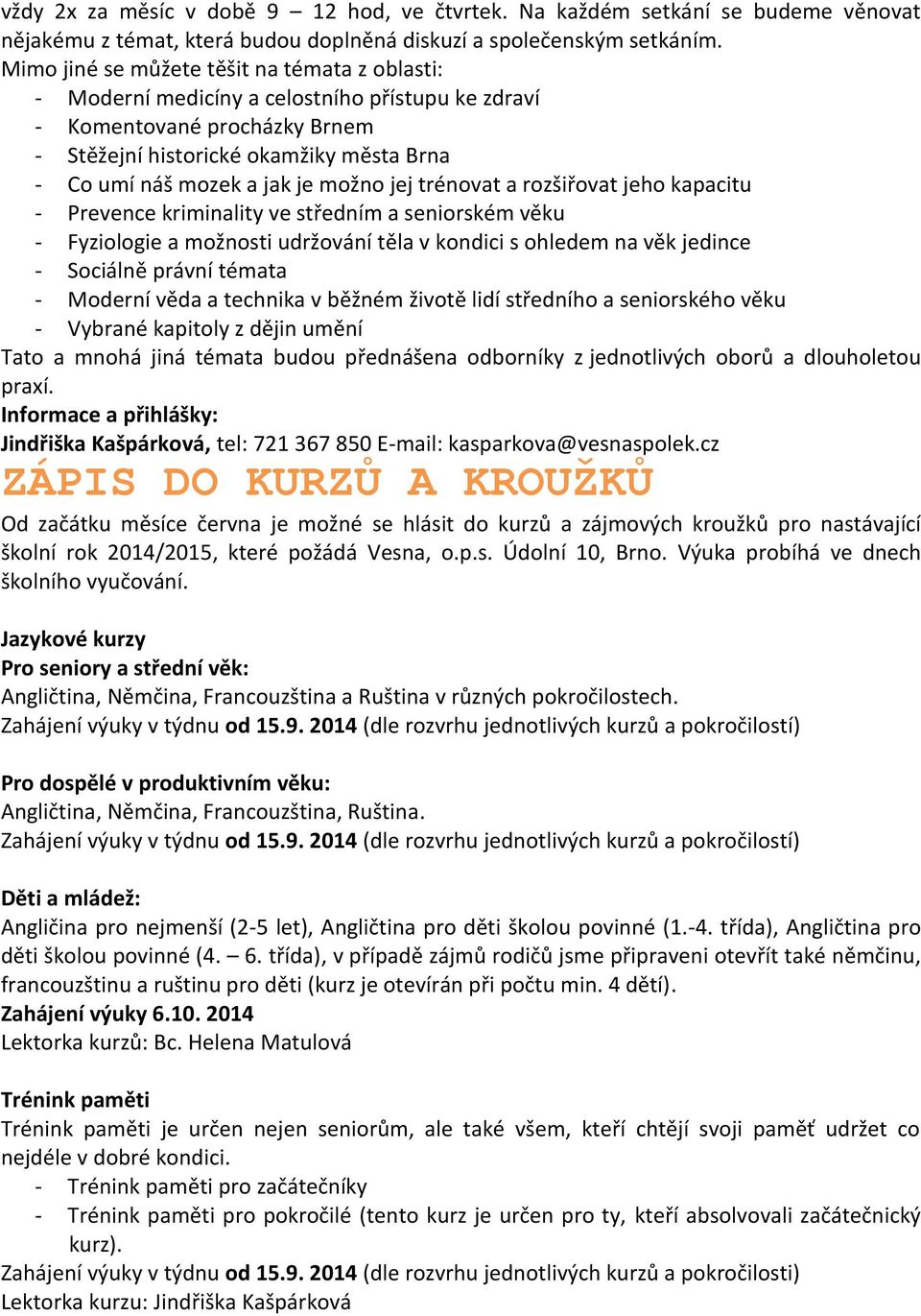 možno jej trénovat a rozšiřovat jeho kapacitu - Prevence kriminality ve středním a seniorském věku - Fyziologie a možnosti udržování těla v kondici s ohledem na věk jedince - Sociálně právní témata -