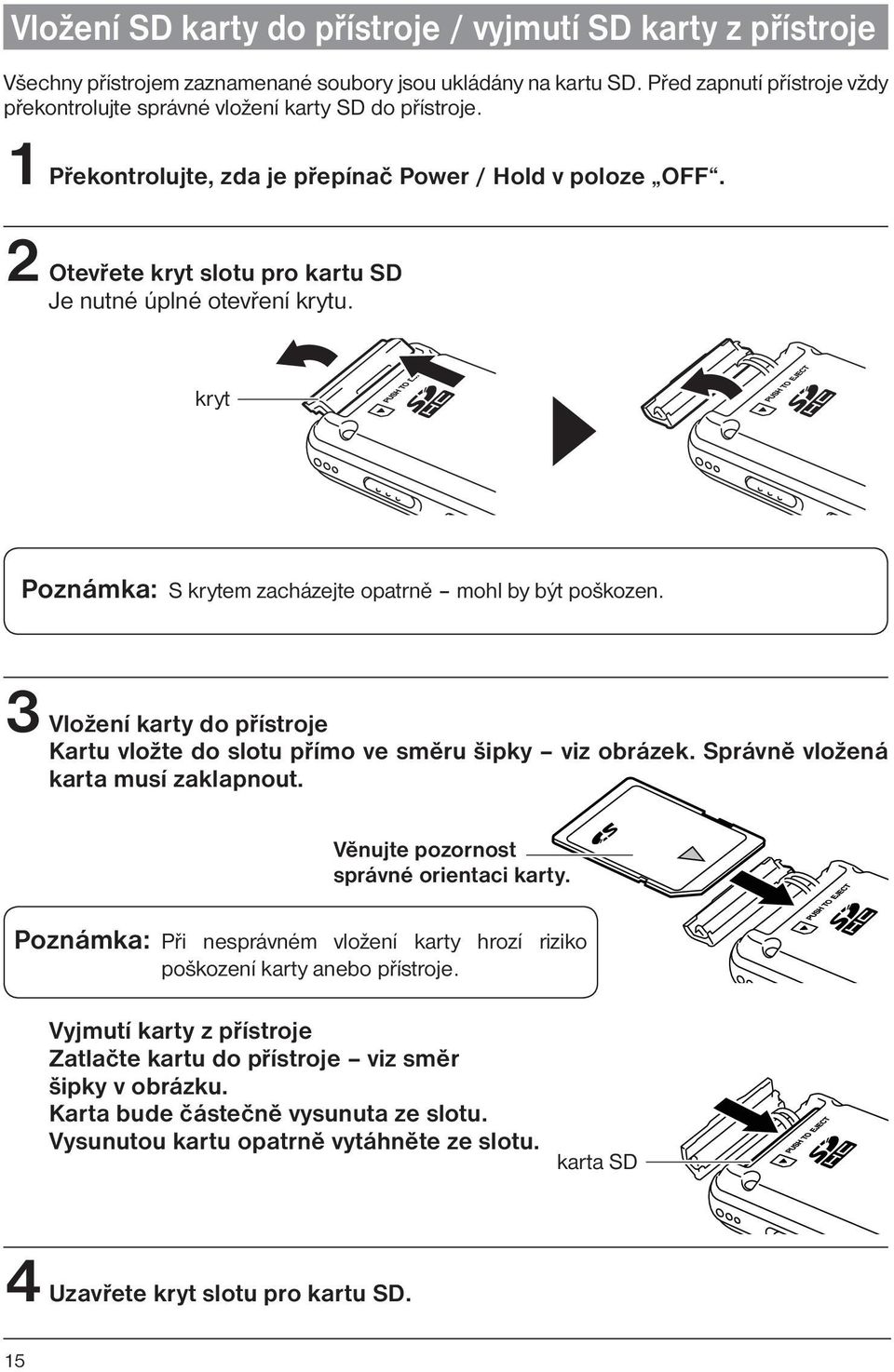 2 Otevřete kryt slotu pro kartu SD Je nutné úplné otevření krytu. kryt Poznámka: S krytem zacházejte opatrně mohl by být poškozen.