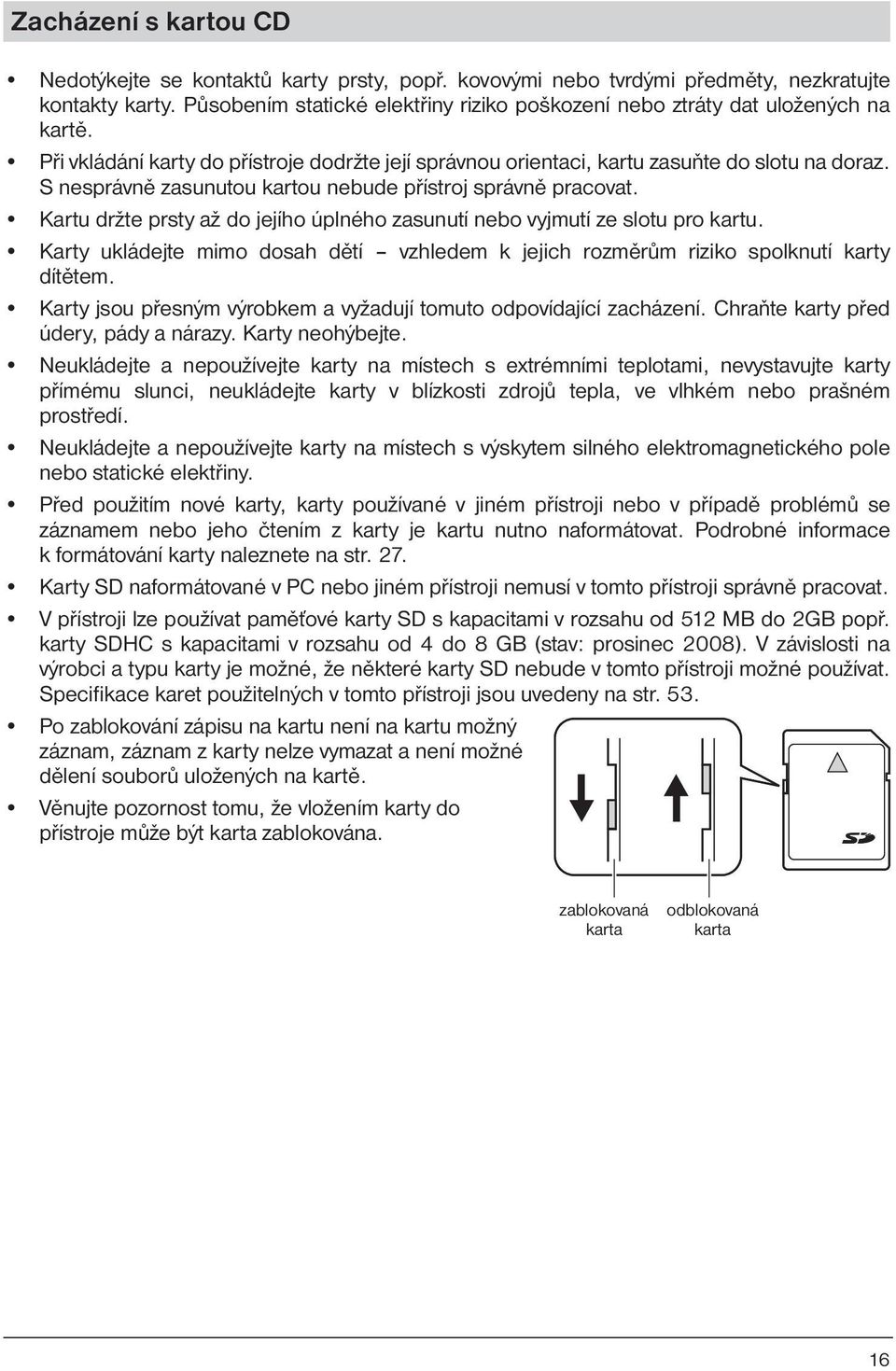 S nesprávně zasunutou kartou nebude přístroj správně pracovat. Kartu držte prsty až do jejího úplného zasunutí nebo vyjmutí ze slotu pro kartu.