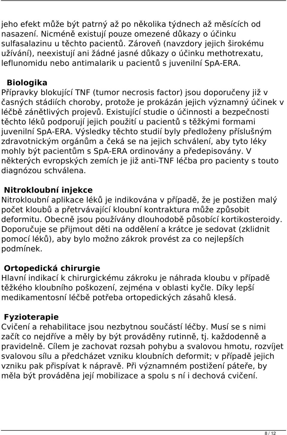 Biologika Přípravky blokující TNF (tumor necrosis factor) jsou doporučeny již v časných stádiích choroby, protože je prokázán jejich významný účinek v léčbě zánětlivých projevů.
