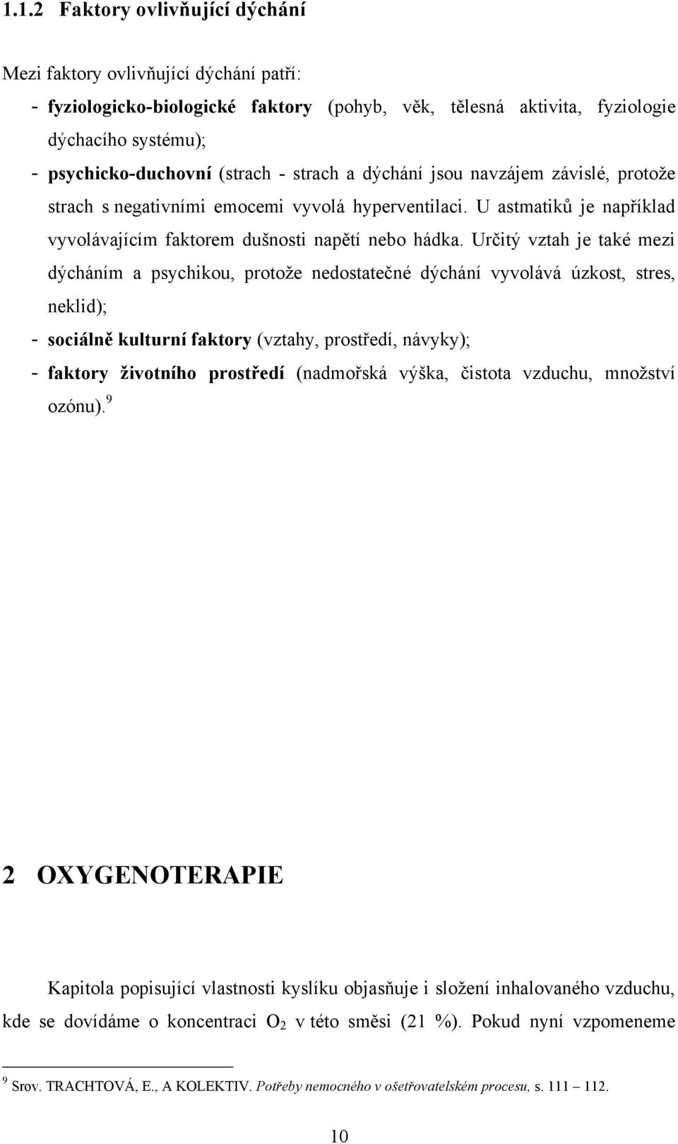 Určitý vztah je také mezi dýcháním a psychikou, protoţe nedostatečné dýchání vyvolává úzkost, stres, neklid); - sociálně kulturní faktory (vztahy, prostředí, návyky); - faktory životního prostředí