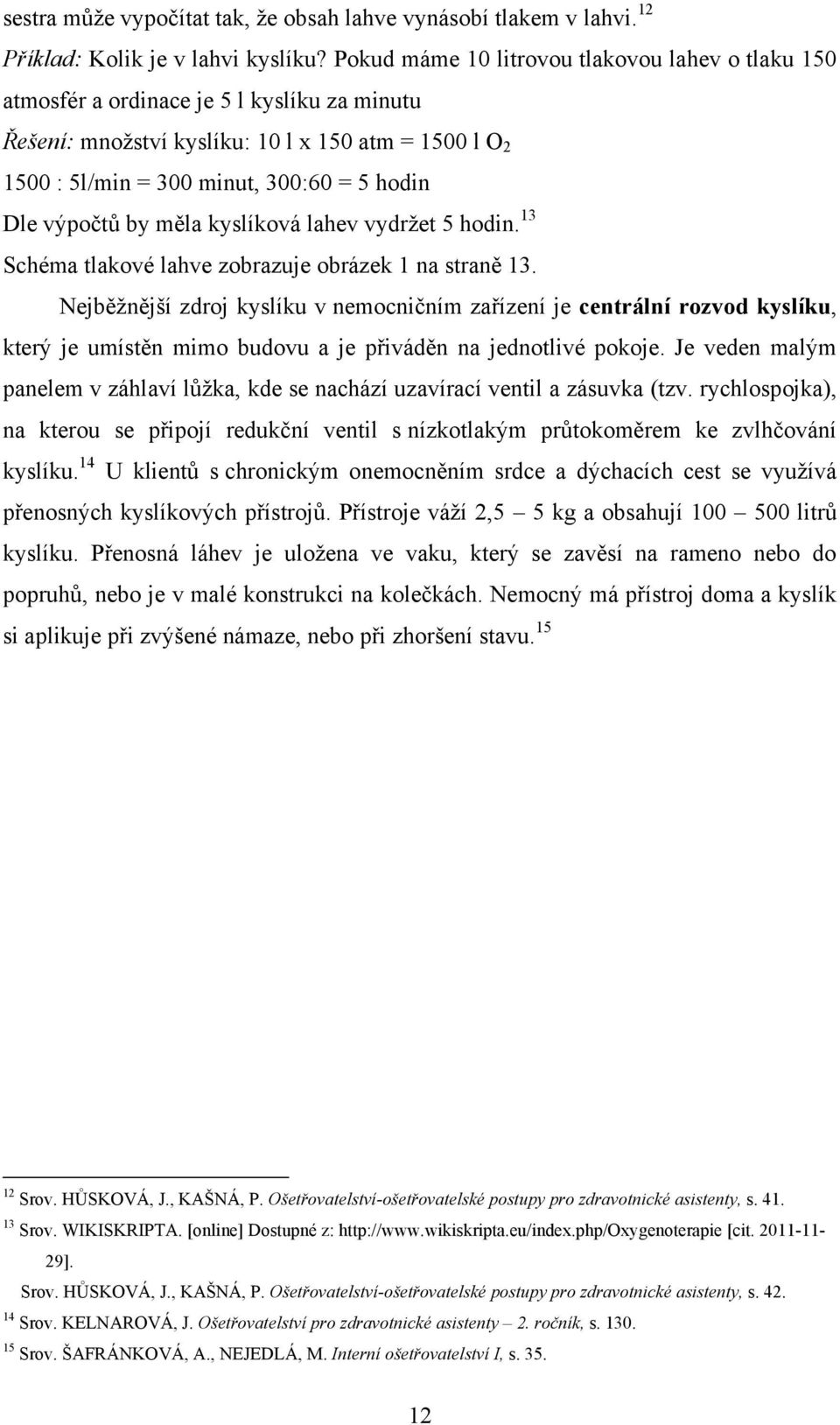 výpočtů by měla kyslíková lahev vydrţet 5 hodin. 13 Schéma tlakové lahve zobrazuje obrázek 1 na straně 13.