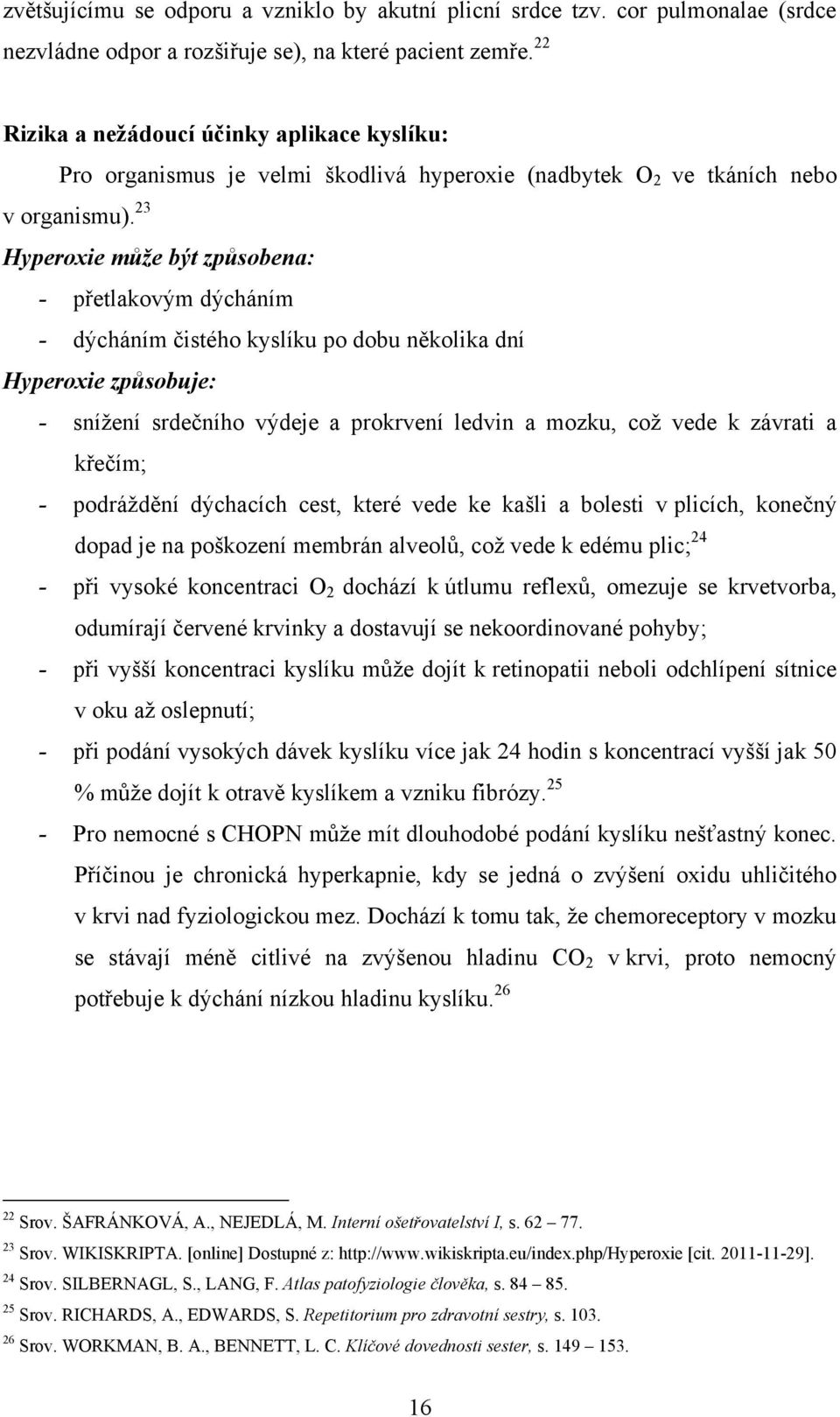 23 Hyperoxie může být způsobena: - přetlakovým dýcháním - dýcháním čistého kyslíku po dobu několika dní Hyperoxie způsobuje: - sníţení srdečního výdeje a prokrvení ledvin a mozku, coţ vede k závrati