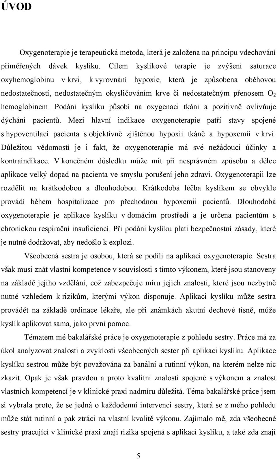 hemoglobinem. Podání kyslíku působí na oxygenaci tkání a pozitivně ovlivňuje dýchání pacientů.