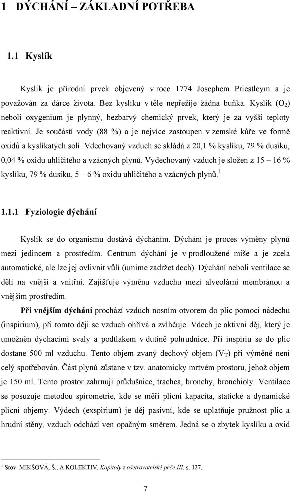 Vdechovaný vzduch se skládá z 20,1 % kyslíku, 79 % dusíku, 0,04 % oxidu uhličitého a vzácných plynů.