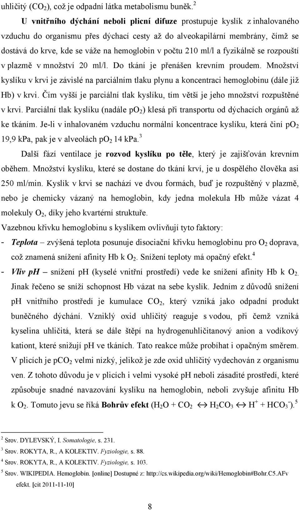 počtu 210 ml/l a fyzikálně se rozpouští v plazmě v mnoţství 20 ml/l. Do tkání je přenášen krevním proudem.